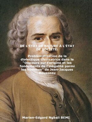 cover image of DE L'ÉTAT DE NATURE À L'ÉTAT DE SOCIÉTÉ Problématisation de la dialectique civilisatrice dans le "Discours sur l'origine et les fondements de l'inégalité parmi les hommes" de Jean-Jacques Rousseau